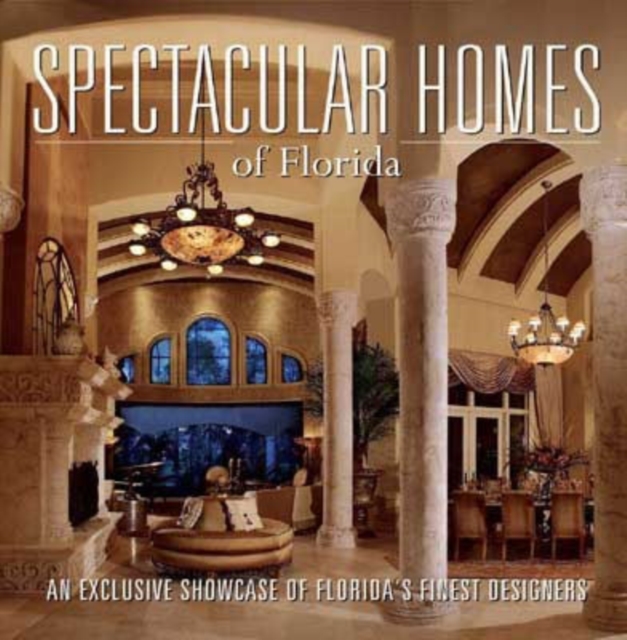 Spectacular Homes of Florida : An Exclusive Showcase of Florida's Finest Designers, Hardback Book