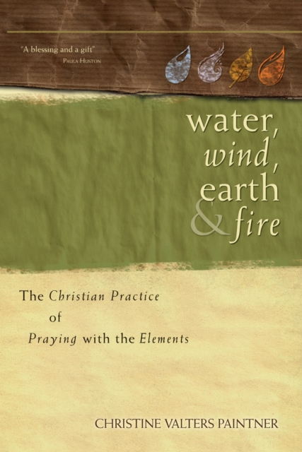Water, Wind, Earth, and Fire : The Christian Practice of Praying with the Elements, EPUB eBook
