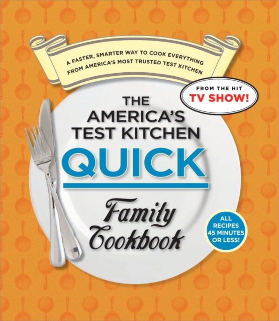 America's Test Kitchen Quick Family Cookbook, Hardback Book