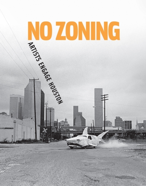 No Zoning: Artists Engage Houston, Paperback / softback Book