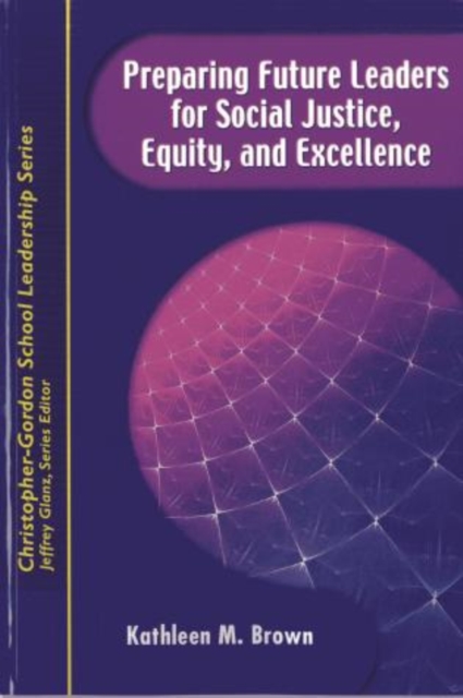 Preparing Future Leaders for Social Justice, Equity, and Excellence : Bridging Theory and Practice through a Transformative Androgogy, Paperback / softback Book