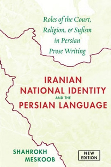 Iranian National Identity & the Persian Language : Roles of the Court, Religion & Sufism in Persian Prose Writing, Paperback / softback Book