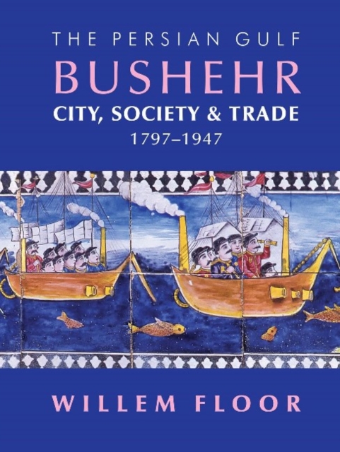 Persian Gulf -- Bushehr : City, Society, & Trade, 1797-1947, Hardback Book