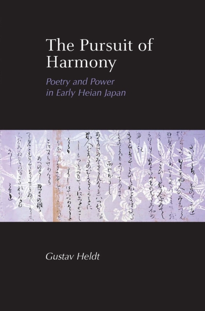 The Pursuit of Harmony : Poetry and Power in Early Heian Japan, Hardback Book