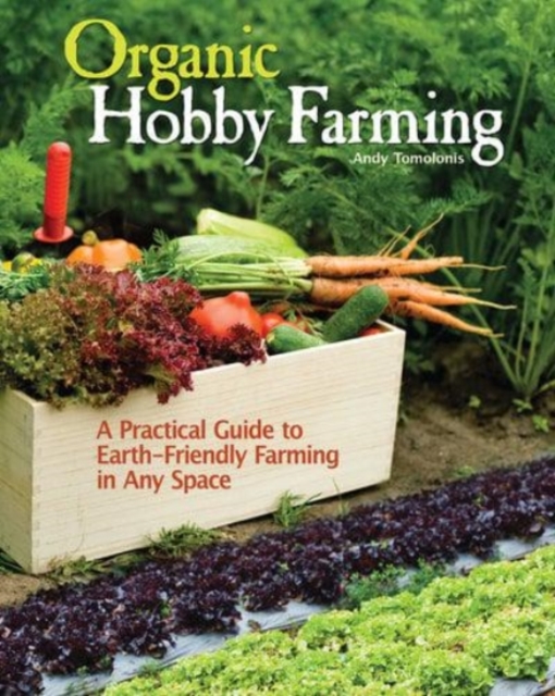 Organic Hobby Farming : A Practical Guide to Earth-Friendly Farming in Any Space, Paperback / softback Book