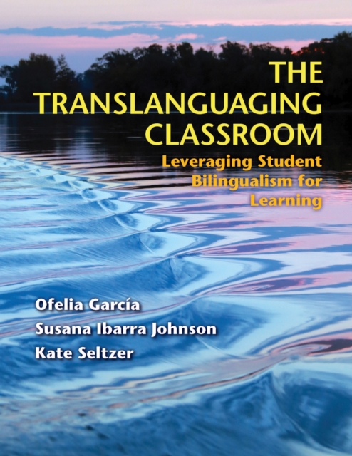 The Translanguaging Classroom : Leveraging Student Bilingualism for Learning, Paperback / softback Book