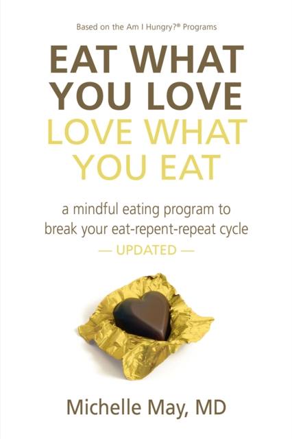Eat What You Love, Love What You Eat : A Mindful Eating Program to Break Your Eat-Repent-Repeat Cycle, EPUB eBook