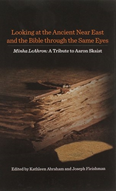 Looking at the Ancient Near East and the Bible through the Same Eyes : Minha LeAhron: A Tribute to Aaron Skaist, Hardback Book