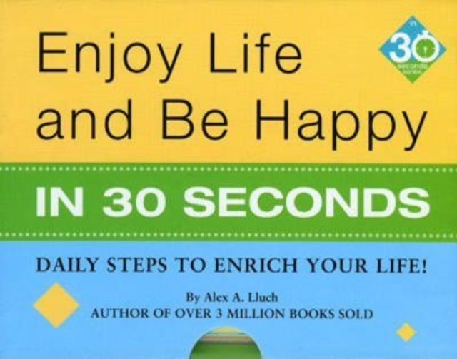 Enjoy Life & Be Happy In 30 Seconds : Daily Steps to Enrich Your Life!, Hardback Book
