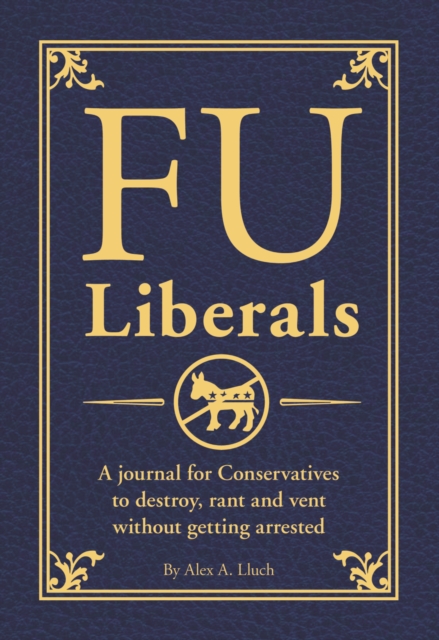 FU Liberals : A journal for Conservatives to destroy, rant and vent without getting arrested, Paperback / softback Book