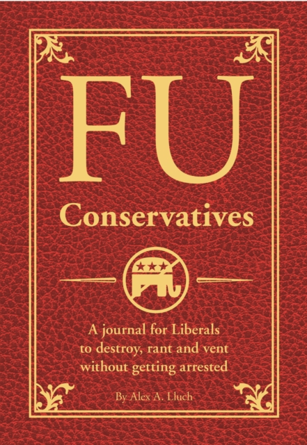 FU Conservatives : A journal for Liberals to destroy, rant and vent without getting arrested, Paperback / softback Book