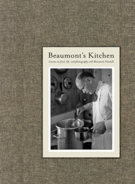 Beaumont's Kitchen : Lessons on Food, Life and Photography with Beaumont Newhall, Hardback Book