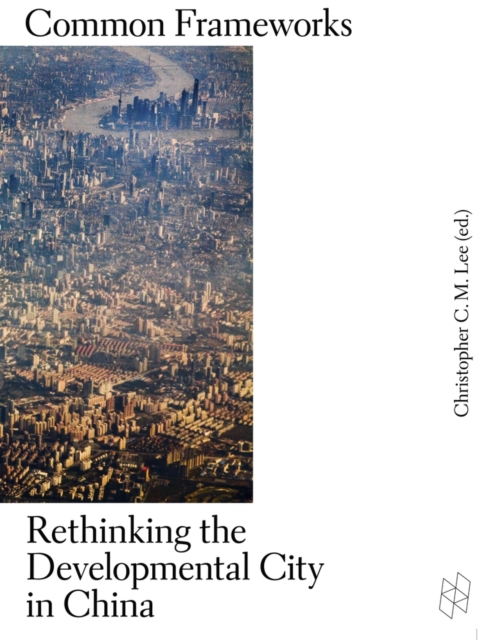 Common Frameworks : Rethinking the Developmental City in China, Paperback / softback Book
