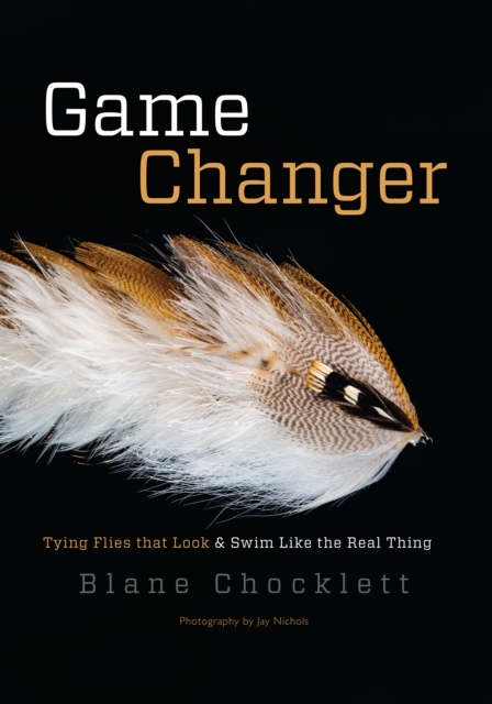 Game Changer : Tying Flies That Look and Swim Like the Real Thing, Hardback Book