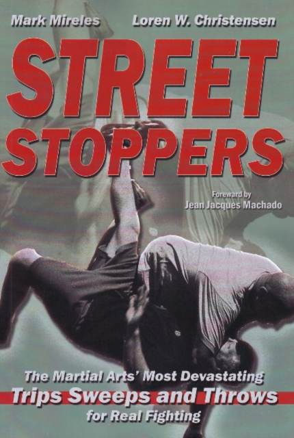 Street Stoppers : The Martials Arts' Most Devastating Trips, Sweeps & Throws for Real Fighting, Paperback / softback Book