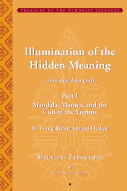 Tsong Khapa's Illumination of the Hidden Meaning and the Cult of the Yognis, a Study and Annotated Translation of Chapters 1-24 of Kun Sel, Hardback Book