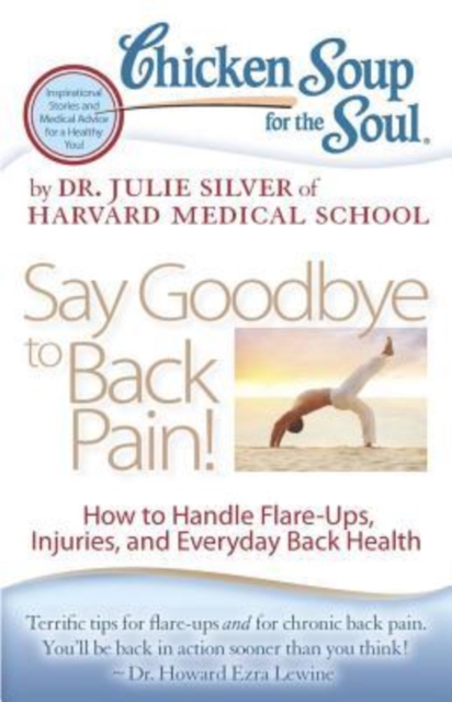 Chicken Soup for the Soul: Say Goodbye to Back Pain! : How to Handle Flare-Ups, Injuries, and Everyday Back Health, Paperback / softback Book