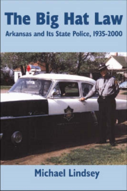 Big Hat Law : The Arkansas State Police, 1935-2000, Hardback Book