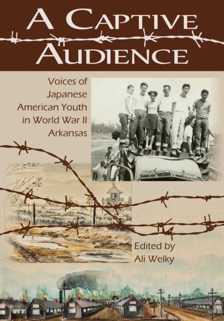 A Captive Audience : Voices of Japanese American Youth in World War II  Arkansas, Paperback / softback Book