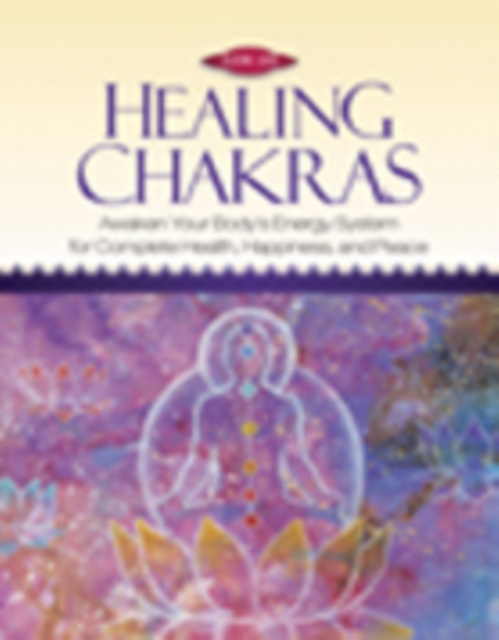 Healing Chakras : Awaken Your Body's Energy System for Complete Health, Happiness, and Peace, Paperback / softback Book