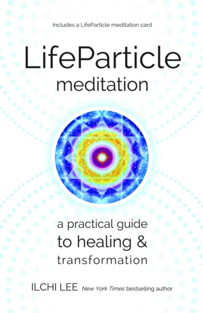 Life Particle Meditation : A Practical Guide to Healing and Transformation, Paperback / softback Book