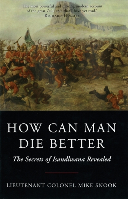 How Can Man Die Better : The Secrets of Isandlwana Revealed, Paperback Book