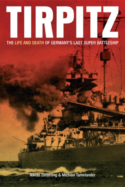 Tirpitz : The Life and Death of Germany's Last Super Battleship, Hardback Book