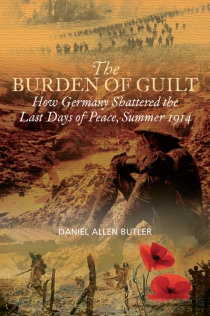 Burden of Guilt : How Germany Shattered the Last Days of Peace, Summer 1914, Hardback Book