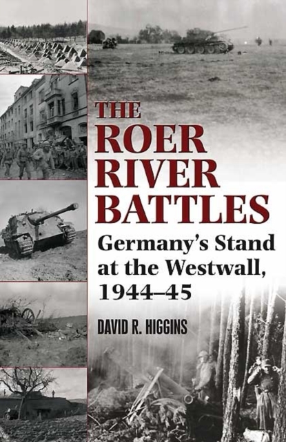 The Roer River Battles : Germany's Stand at the Westwall, 1944-45, Hardback Book