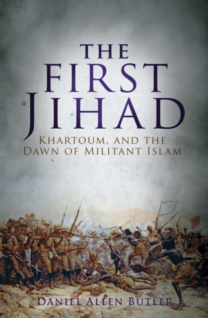 The First Jihad : Khartoum, and the Dawn of Militant Islam, EPUB eBook