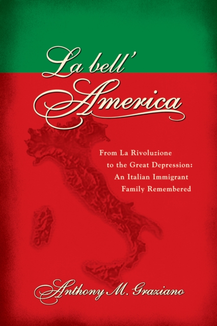 La bell'America : From La Rivoluzione to the Great Depression: An Italian Immigrant Family Remembered, EPUB eBook