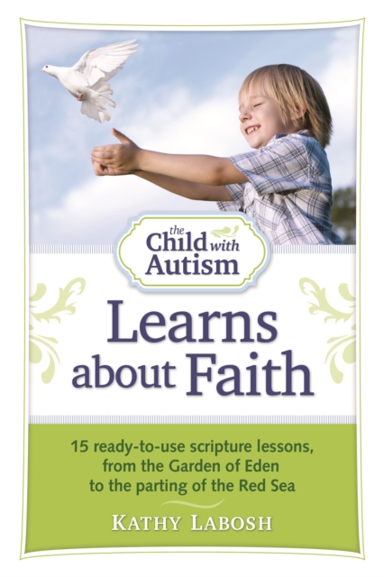 The Child with Autism Learns about Faith : 15 Ready-to-Use Scripture Lessons, from the Garden of Eden to the Parting of the Red Sea, EPUB eBook