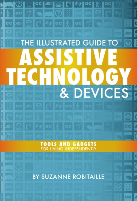The Illustrated Guide to Assistive Technology & Devices : Tools And Gadgets For Living Independently, EPUB eBook