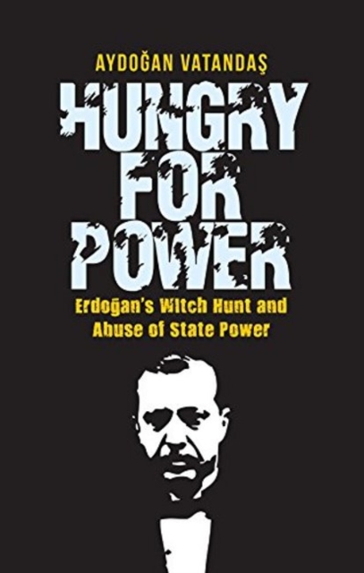 Hungry for Power : Erdogan's Witch Hunt & Abuse of State Power, Paperback / softback Book