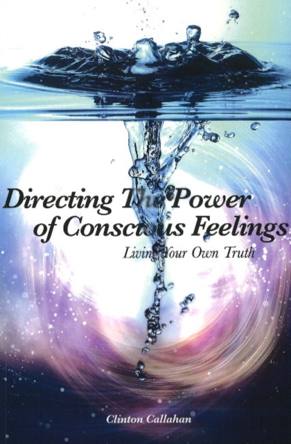 Directing the Power of Conscious Feeling : Living Your Own Truth, Paperback / softback Book