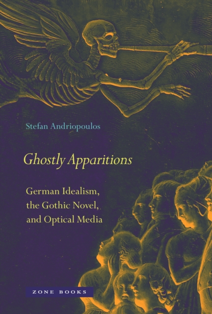 Ghostly Apparitions : German Idealism, the Gothic Novel, and Optical Media, PDF eBook