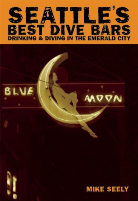 Seattle's Best Dive Bars : Drinking & Diving in the Emerald City, EPUB eBook