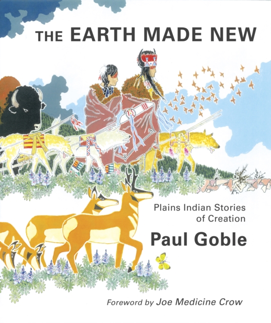 The Earth Made New : Plains Indian Stories of Creation, EPUB eBook