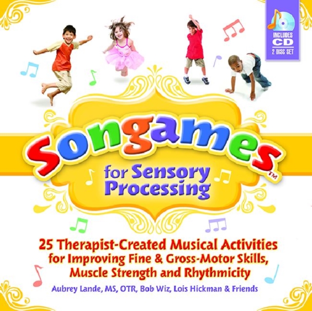 Songames for Sensory Processing : 25 Therapist-Created Musical Activities for Improving Fine and Gross Motor-Skills, Muscle Strength, and Rhythmicity, Paperback / softback Book