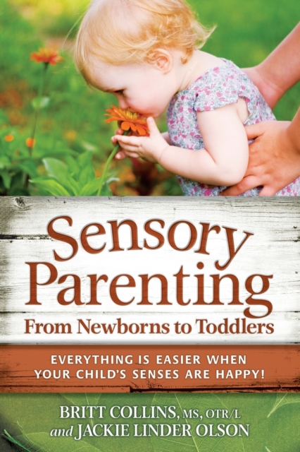 Sensory Parenting from Newborns to Toddlers : Parenting is Easier When Your Child's Senses are Happy!, Paperback / softback Book