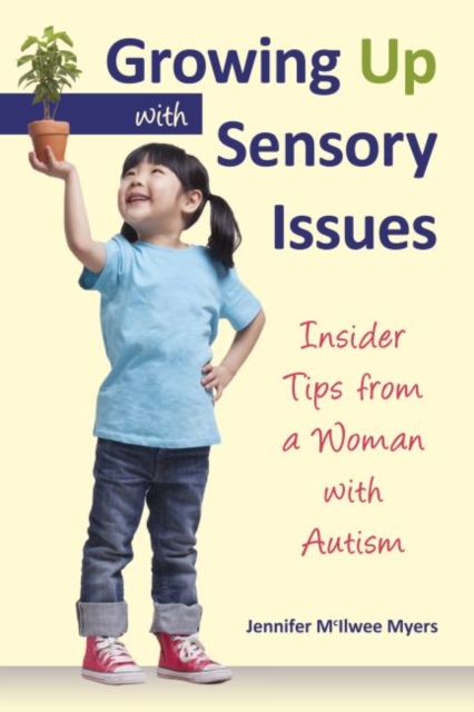 Growing Up with Sensory Issues : Insider Tips for Dealing with Sensory Disorders, Paperback / softback Book