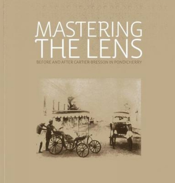 Mastering the Lens : Before and After Cartier-Bresson in Pondicherry, Paperback / softback Book