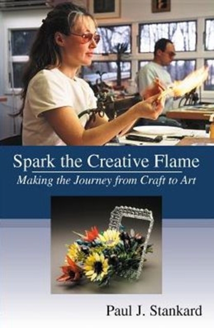 Spark the Creative Flame : Making the Journey from Craft to Art, Paperback / softback Book