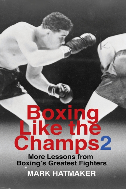 Boxing Like the Champs 2 : More Lessons from Boxing's Greatest Fighters, Paperback / softback Book