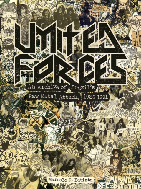 United Forces : An Archive of Brazil's Raw Metal Attack, 1986-1991, Hardback Book