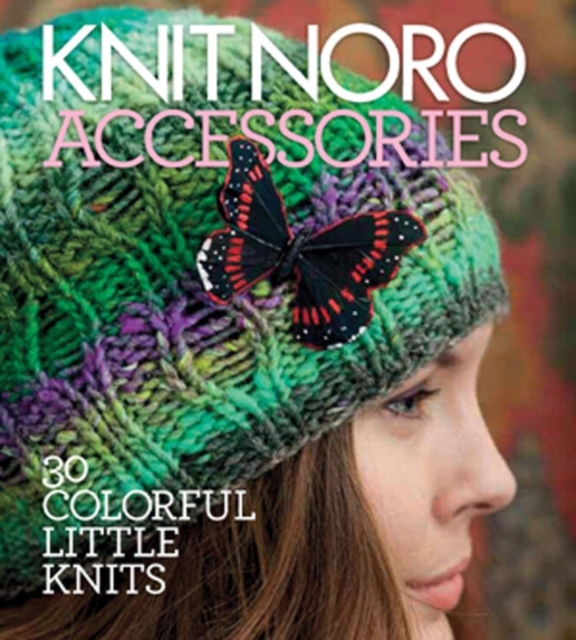 Knit Noro: Accessories : 30 Colorful Little Knits, Hardback Book