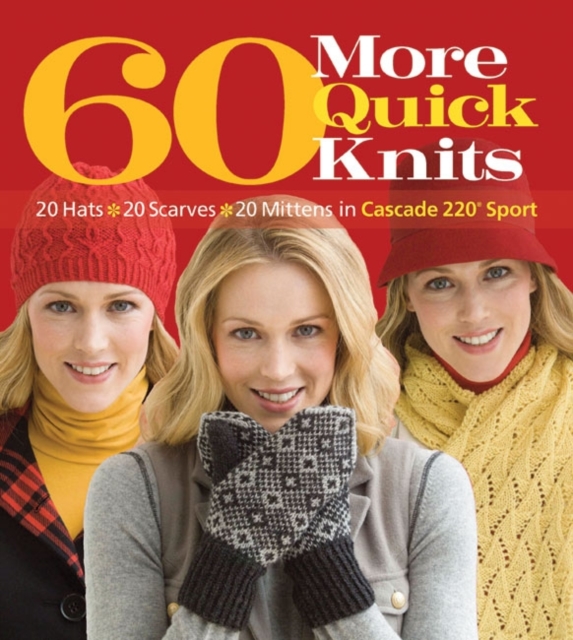 60 More Quick Knits : 20 Hats*20 Scarves*20 Mittens in Cascade 220® Sport, Paperback / softback Book