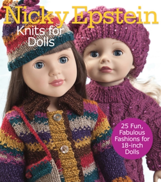 Nicky Epstein Knits for Dolls : 25 Fun, Fabulous Outfits for 18-Inch Dolls, Paperback / softback Book