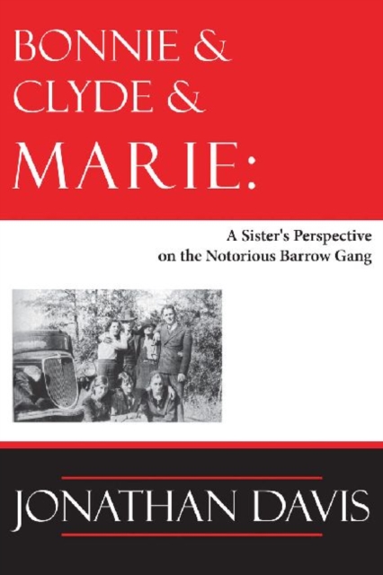 Bonnie and Clyde and Marie : A Sister's Perspective on the Notorious Barrow Gang, Hardback Book