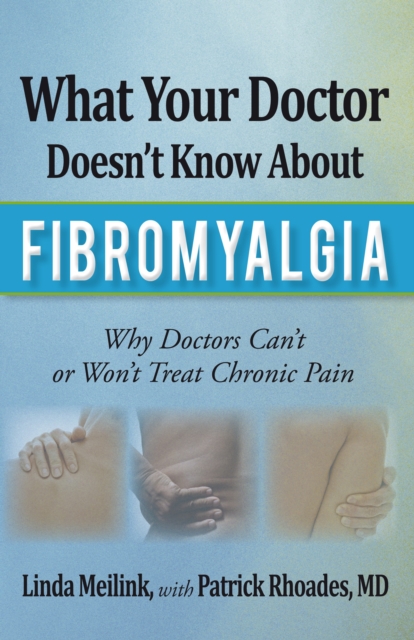 What Your Doctor Doesn'T Know About Fibromyalgia : Why Doctors Can'T or Won'T Treat Chronic Pain, EPUB eBook